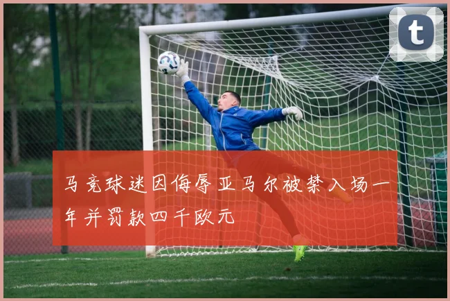 马竞球迷因侮辱亚马尔被禁入场一年并罚款四千欧元