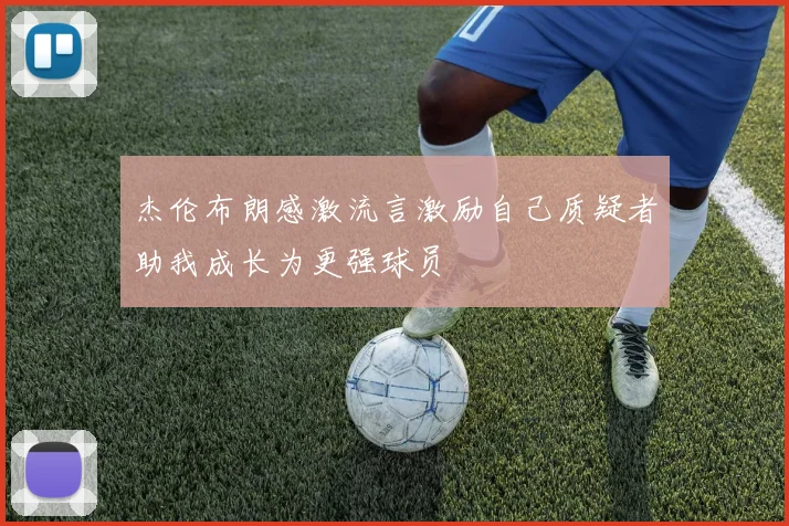 杰伦布朗感激流言激励自己质疑者助我成长为更强球员